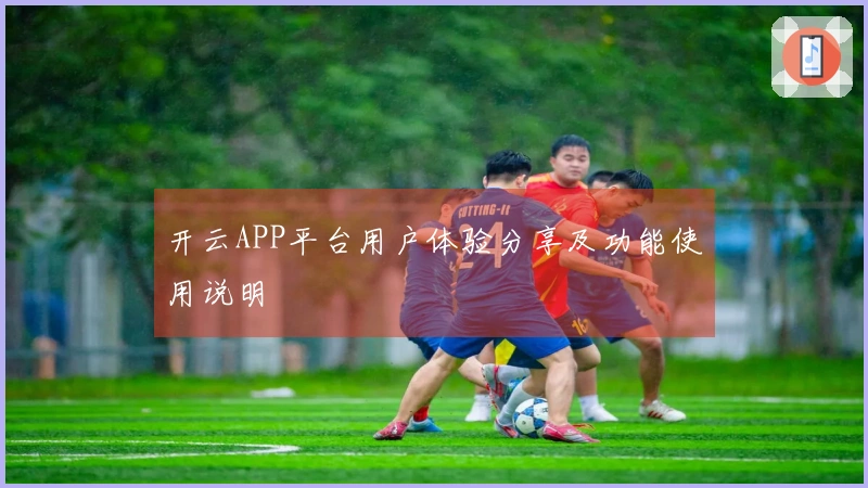 开云APP平台用户体验分享及功能使用说明