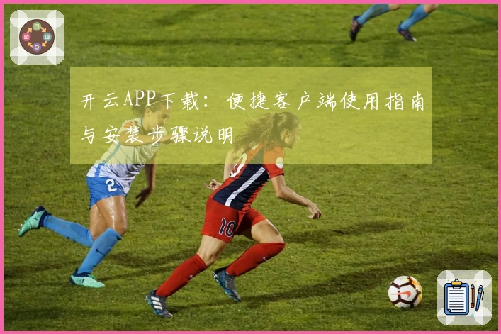 开云APP下载：便捷客户端使用指南与安装步骤说明