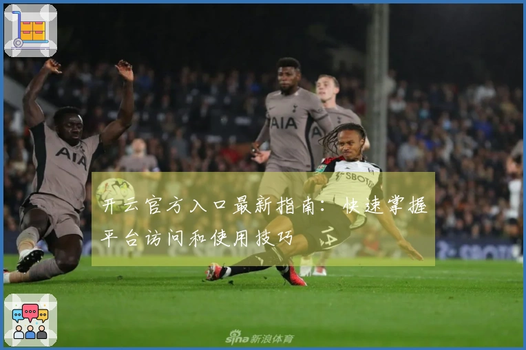 开云官方入口最新指南：快速掌握平台访问和使用技巧